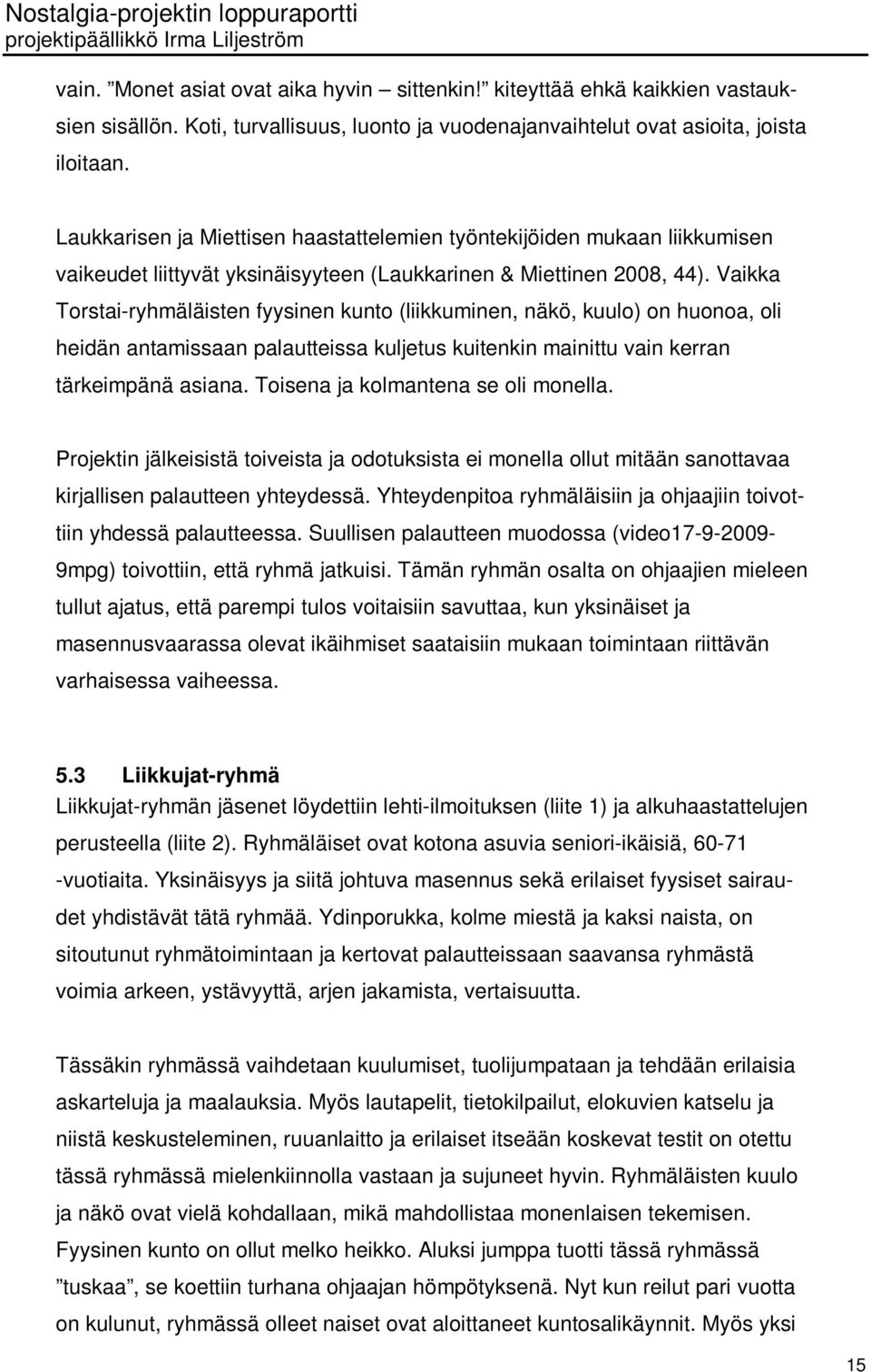 Vaikka Torstai-ryhmäläisten fyysinen kunto (liikkuminen, näkö, kuulo) on huonoa, oli heidän antamissaan palautteissa kuljetus kuitenkin mainittu vain kerran tärkeimpänä asiana.