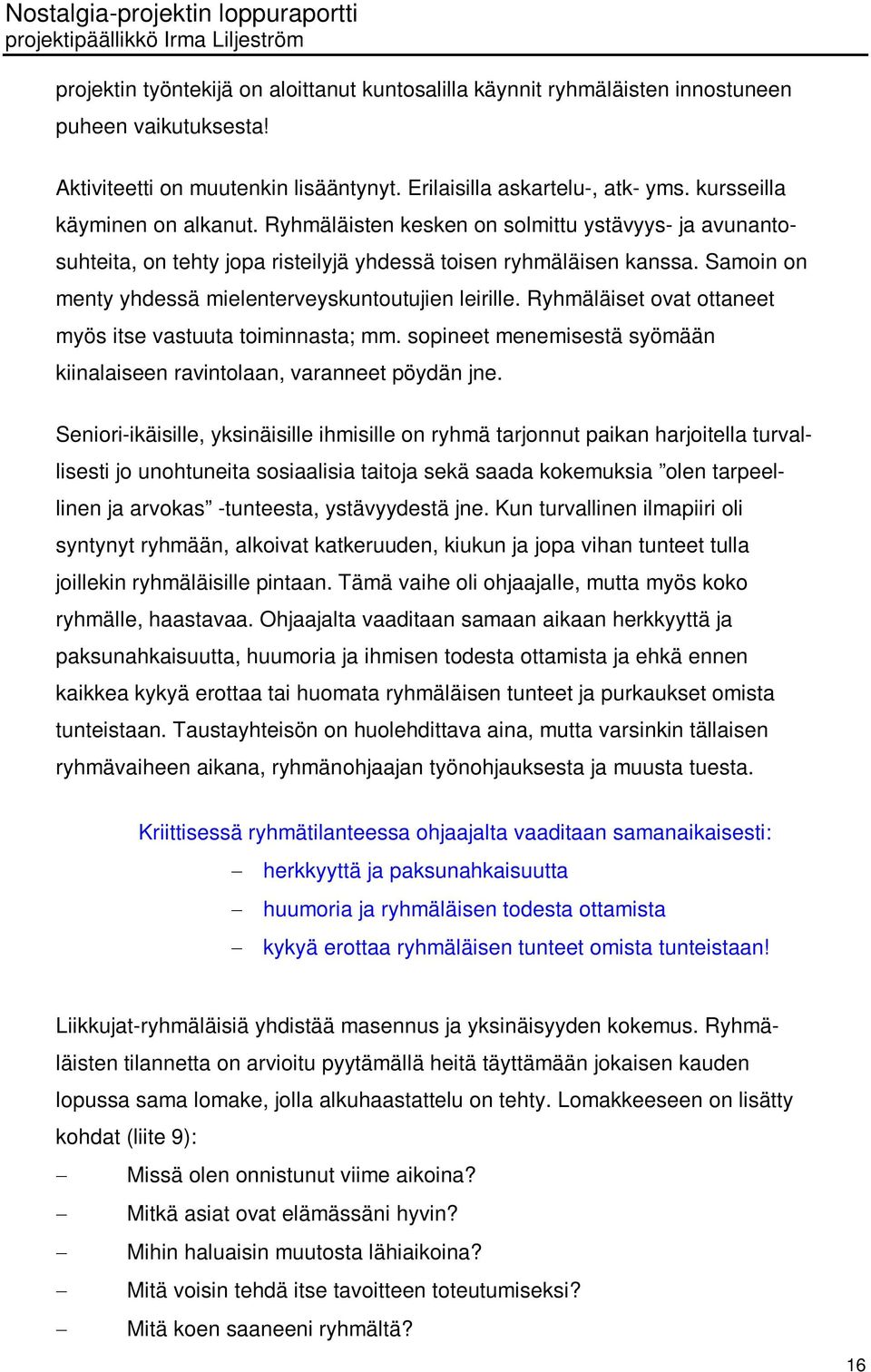 Samoin on menty yhdessä mielenterveyskuntoutujien leirille. Ryhmäläiset ovat ottaneet myös itse vastuuta toiminnasta; mm. sopineet menemisestä syömään kiinalaiseen ravintolaan, varanneet pöydän jne.