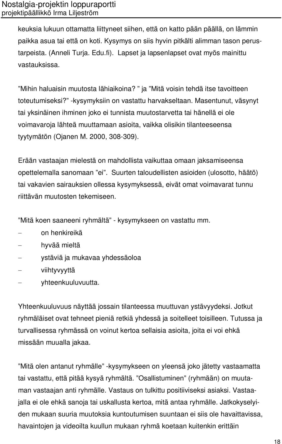 Masentunut, väsynyt tai yksinäinen ihminen joko ei tunnista muutostarvetta tai hänellä ei ole voimavaroja lähteä muuttamaan asioita, vaikka olisikin tilanteeseensa tyytymätön (Ojanen M.