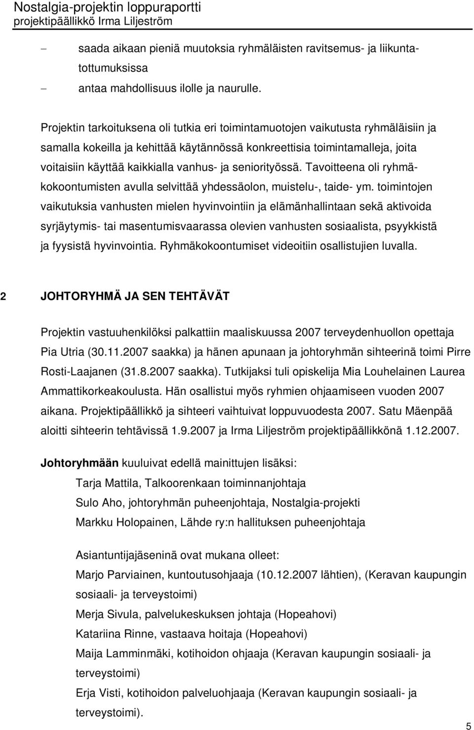 ja seniorityössä. Tavoitteena oli ryhmäkokoontumisten avulla selvittää yhdessäolon, muistelu-, taide- ym.