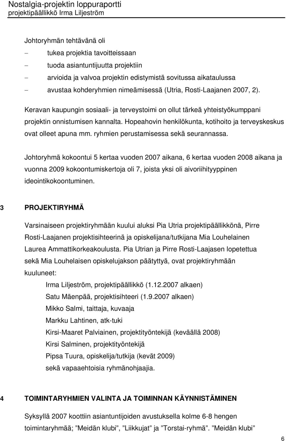 Hopeahovin henkilökunta, kotihoito ja terveyskeskus ovat olleet apuna mm. ryhmien perustamisessa sekä seurannassa.