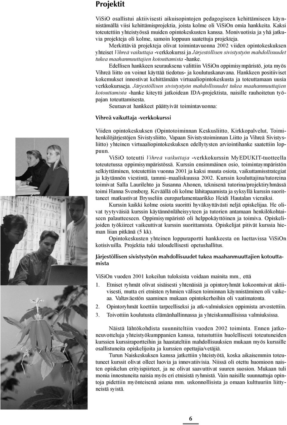 Merkittäviä projekteja olivat toimintavuonna 2002 viiden opintokeskuksen yhteiset Vihreä vaikuttaja -verkkokurssi ja Järjestöllisen sivistystyön mahdollisuudet tukea maahanmuuttajien kotouttamista