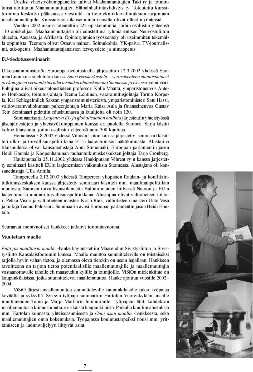 Vuoden 2002 aikana toteutettiin 222 opiskelutuntia, joihin osallistui yhteensä 110 opiskelijaa. Maahanmuuttajista oli edustettuna ryhmiä entisen Neuvostoliiton alueelta, Aasiasta, ja Afrikasta.