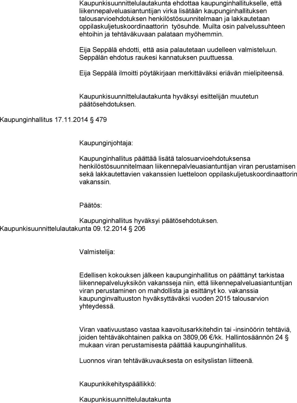 Seppälän ehdotus raukesi kannatuksen puuttuessa. Eija Seppälä ilmoitti pöytäkirjaan merkittäväksi eriävän mielipiteensä. Kaupunginhallitus 17.11.