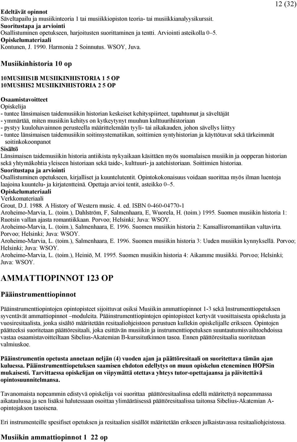 12 (2) Musiikinhistoria 10 op 10MUSHIS1B MUSIIKINHISTORIA 1 5 OP 10MUSHIS2 MUSIIKINHISTORIA 2 5 OP - tuntee länsimaisen taidemusiikin historian keskeiset kehityspiirteet, tapahtumat ja säveltäjät -