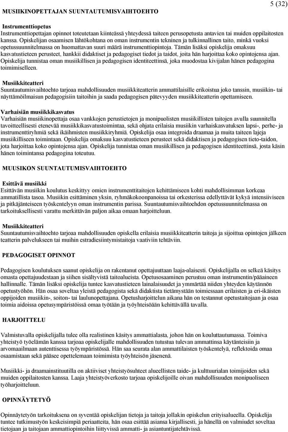 Tämän lisäksi opiskelija omaksuu kasvatustieteen perusteet, hankkii didaktiset ja pedagogiset tiedot ja taidot, joita hän harjoittaa koko opintojensa ajan.