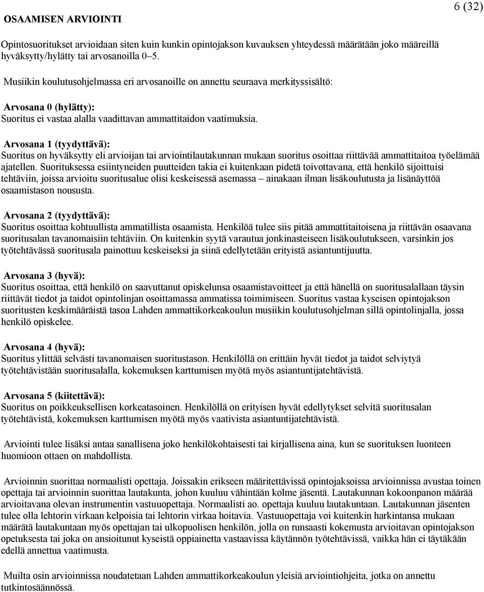 Arvosana 1 (tyydyttävä): Suoritus on hyväksytty eli arvioijan tai arviointilautakunnan mukaan suoritus osoittaa riittävää ammattitaitoa työelämää ajatellen.