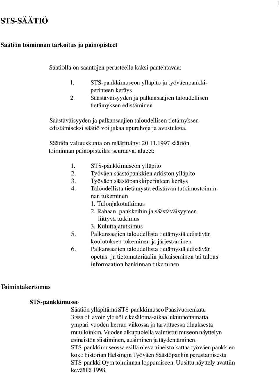 Säätiön valtuuskunta on määrittänyt 20.11.1997 säätiön toiminnan painopisteiksi seuraavat alueet: 1. STS-pankkimuseon ylläpito 2. Työväen säästöpankkien arkiston ylläpito 3.