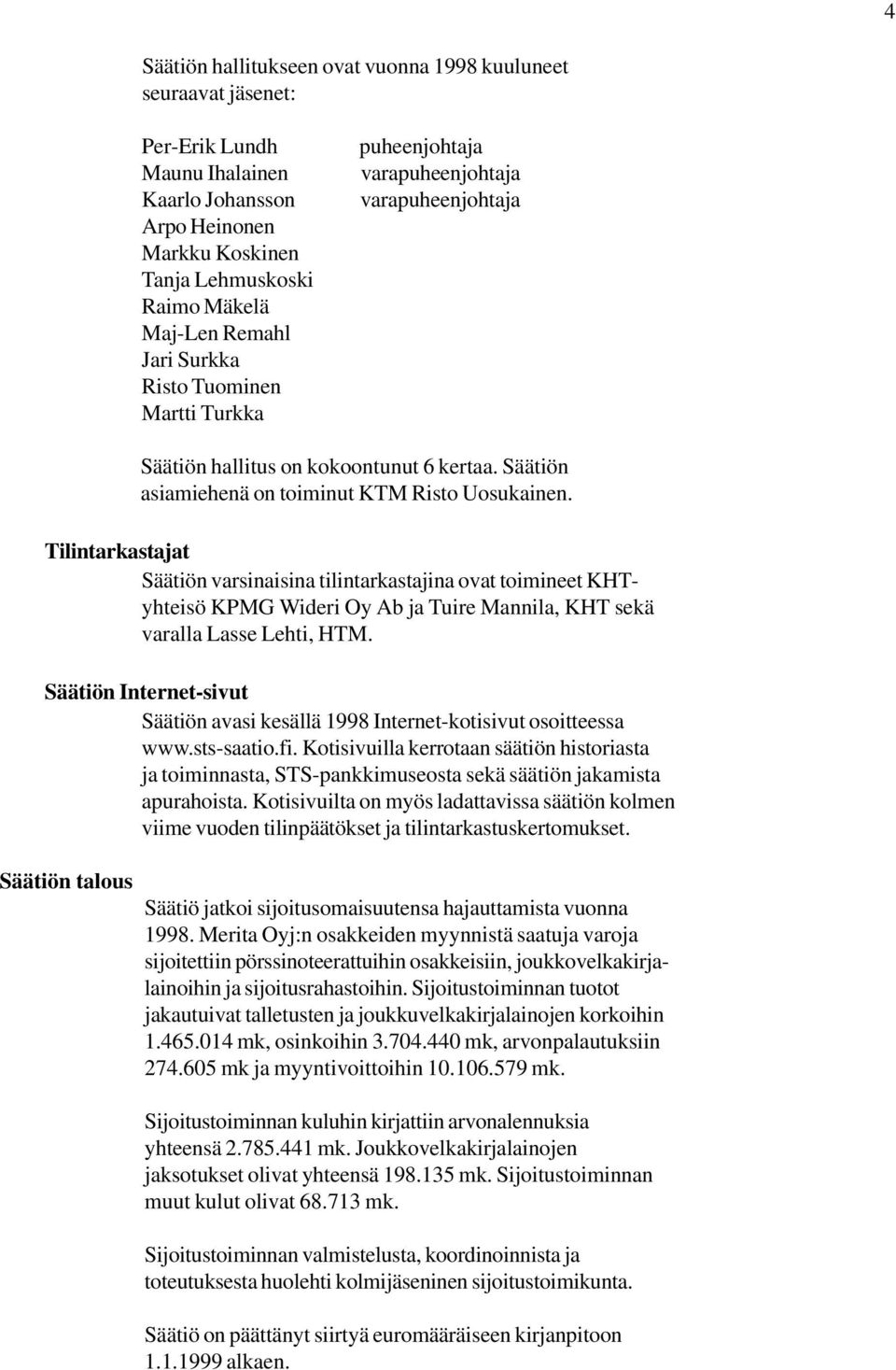 Tilintarkastajat Säätiön varsinaisina tilintarkastajina ovat toimineet KHTyhteisö KPMG Wideri Oy Ab ja Tuire Mannila, KHT sekä varalla Lasse Lehti, HTM.