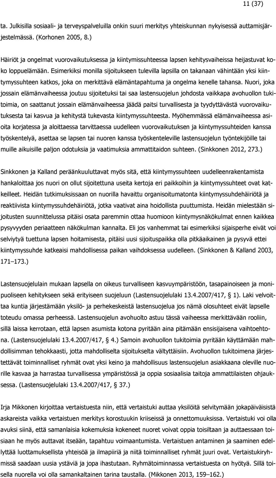 Esimerkiksi monilla sijoitukseen tulevilla lapsilla on takanaan vähintään yksi kiintymyssuhteen katkos, joka on merkittävä elämäntapahtuma ja ongelma kenelle tahansa.