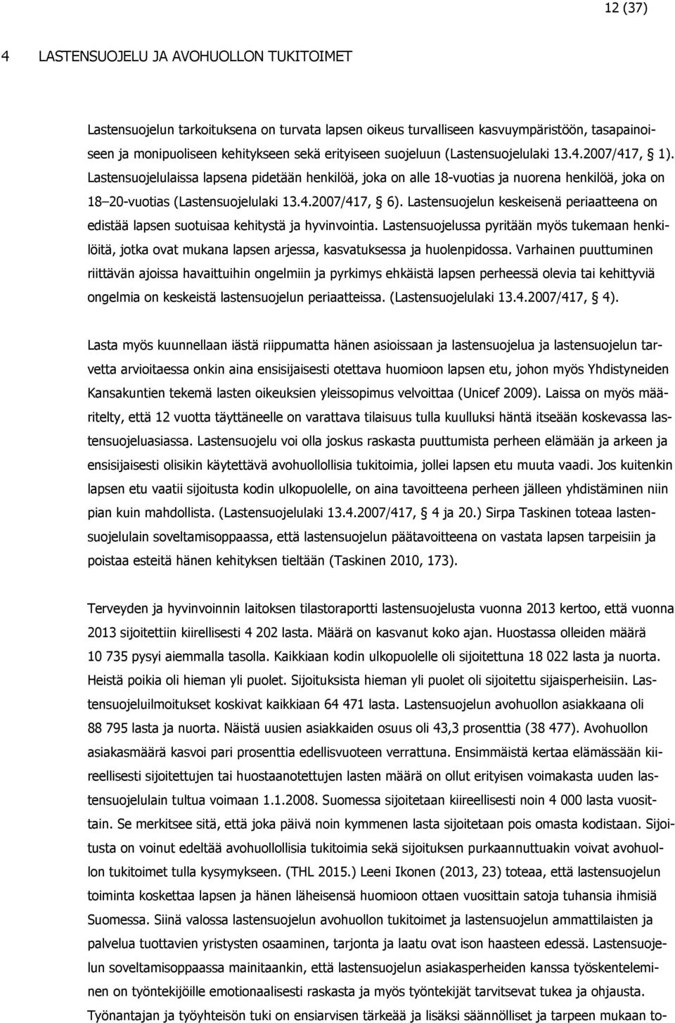 Lastensuojelun keskeisenä periaatteena on edistää lapsen suotuisaa kehitystä ja hyvinvointia.