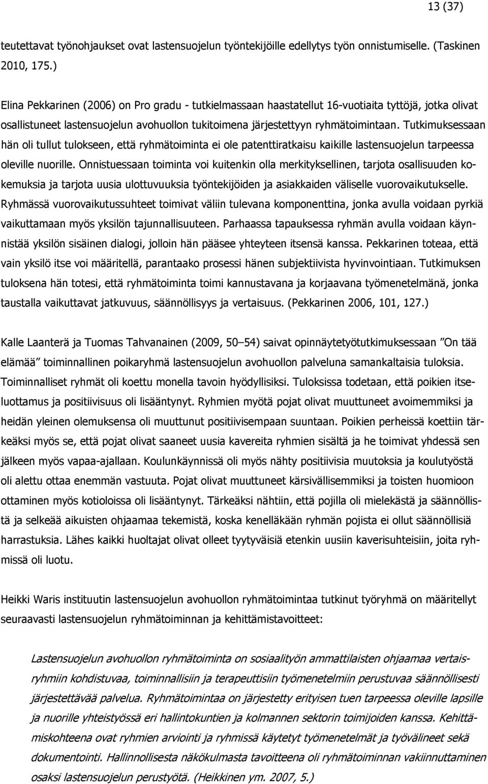 Tutkimuksessaan hän oli tullut tulokseen, että ryhmätoiminta ei ole patenttiratkaisu kaikille lastensuojelun tarpeessa oleville nuorille.