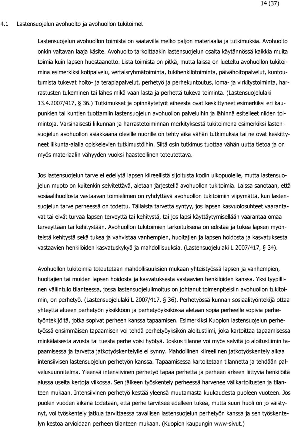 Lista toimista on pitkä, mutta laissa on lueteltu avohuollon tukitoimina esimerkiksi kotipalvelu, vertaisryhmätoiminta, tukihenkilötoiminta, päivähoitopalvelut, kuntoutumista tukevat hoito- ja