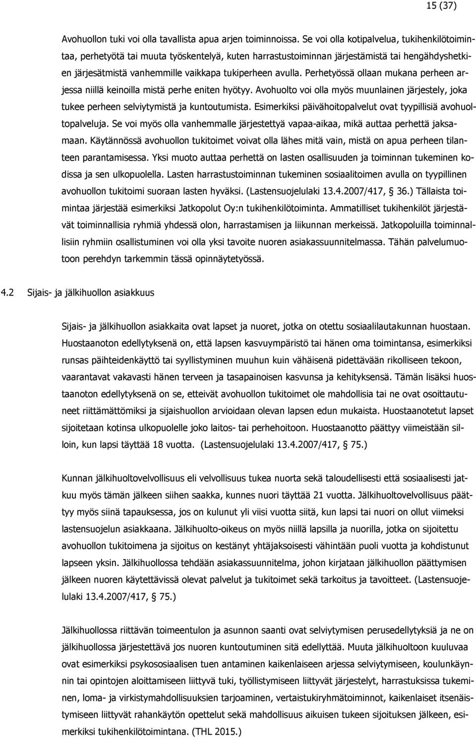 Perhetyössä ollaan mukana perheen arjessa niillä keinoilla mistä perhe eniten hyötyy. Avohuolto voi olla myös muunlainen järjestely, joka tukee perheen selviytymistä ja kuntoutumista.