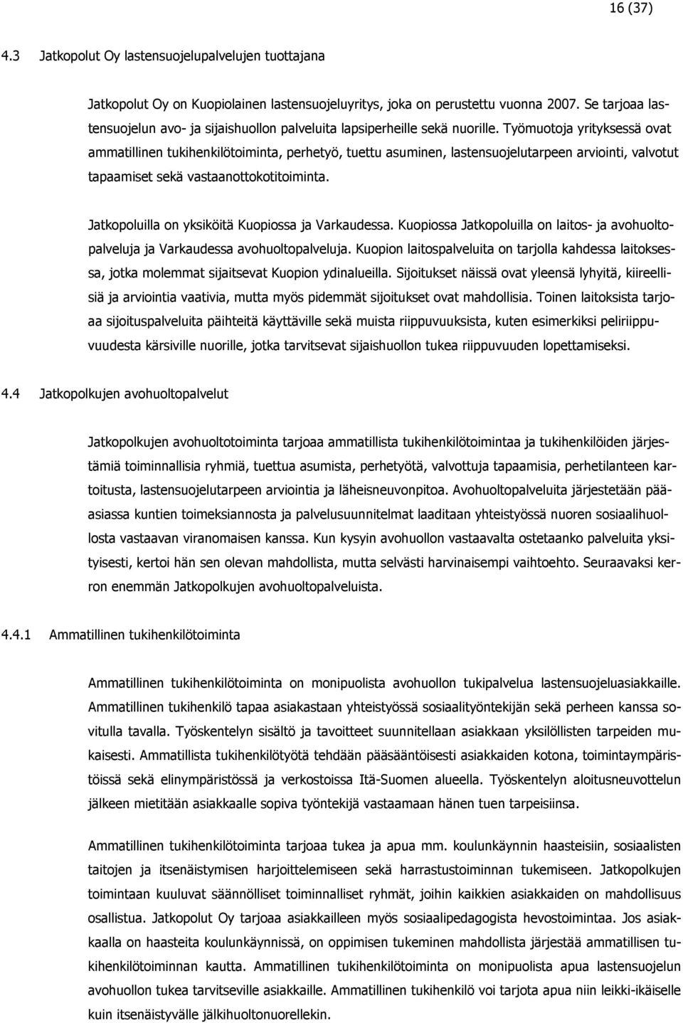 Työmuotoja yrityksessä ovat ammatillinen tukihenkilötoiminta, perhetyö, tuettu asuminen, lastensuojelutarpeen arviointi, valvotut tapaamiset sekä vastaanottokotitoiminta.