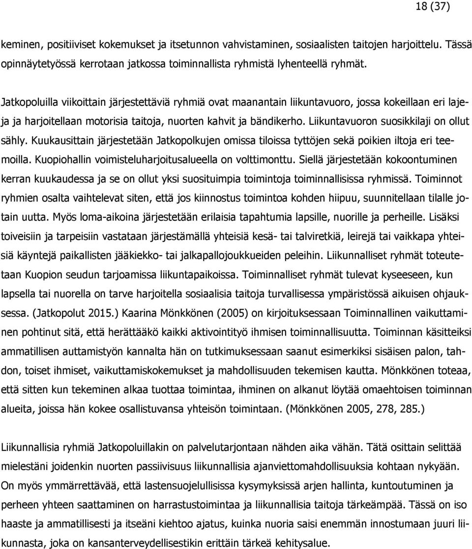 Liikuntavuoron suosikkilaji on ollut sähly. Kuukausittain järjestetään Jatkopolkujen omissa tiloissa tyttöjen sekä poikien iltoja eri teemoilla.