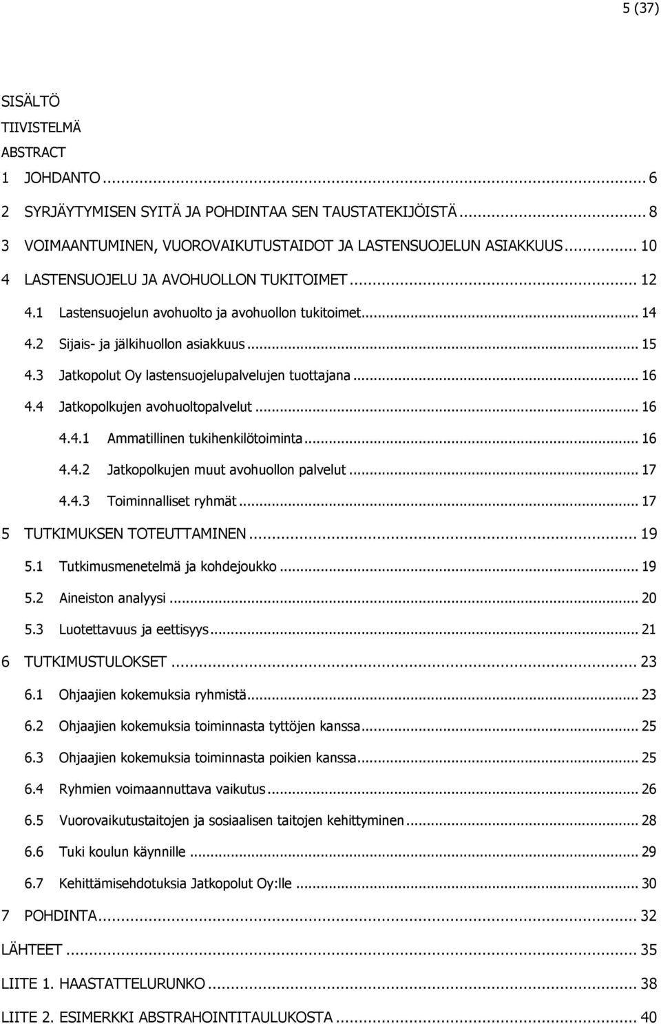 3 Jatkopolut Oy lastensuojelupalvelujen tuottajana... 16 4.4 Jatkopolkujen avohuoltopalvelut... 16 4.4.1 Ammatillinen tukihenkilötoiminta... 16 4.4.2 Jatkopolkujen muut avohuollon palvelut... 17 4.4.3 Toiminnalliset ryhmät.