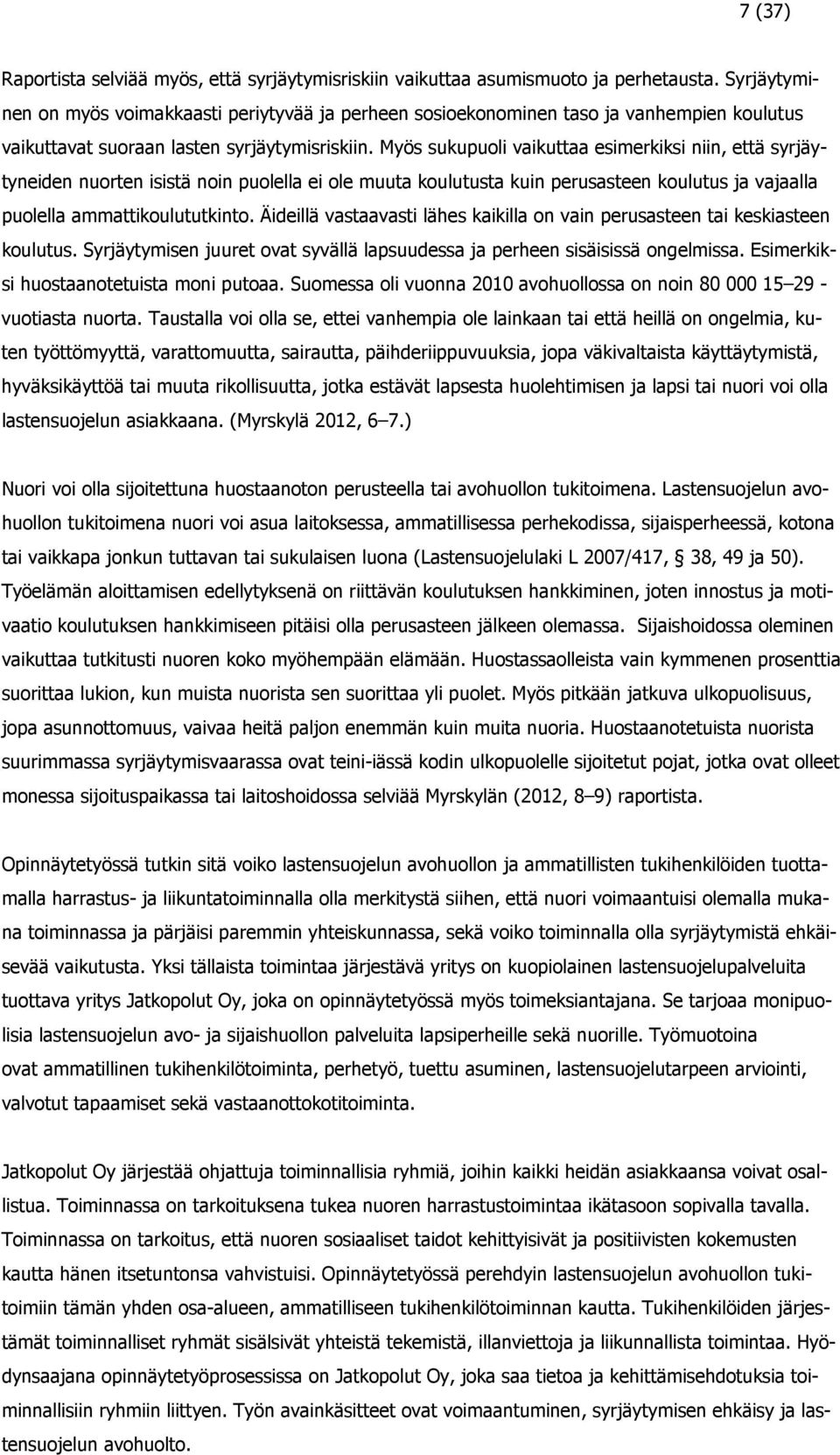 Myös sukupuoli vaikuttaa esimerkiksi niin, että syrjäytyneiden nuorten isistä noin puolella ei ole muuta koulutusta kuin perusasteen koulutus ja vajaalla puolella ammattikoulututkinto.