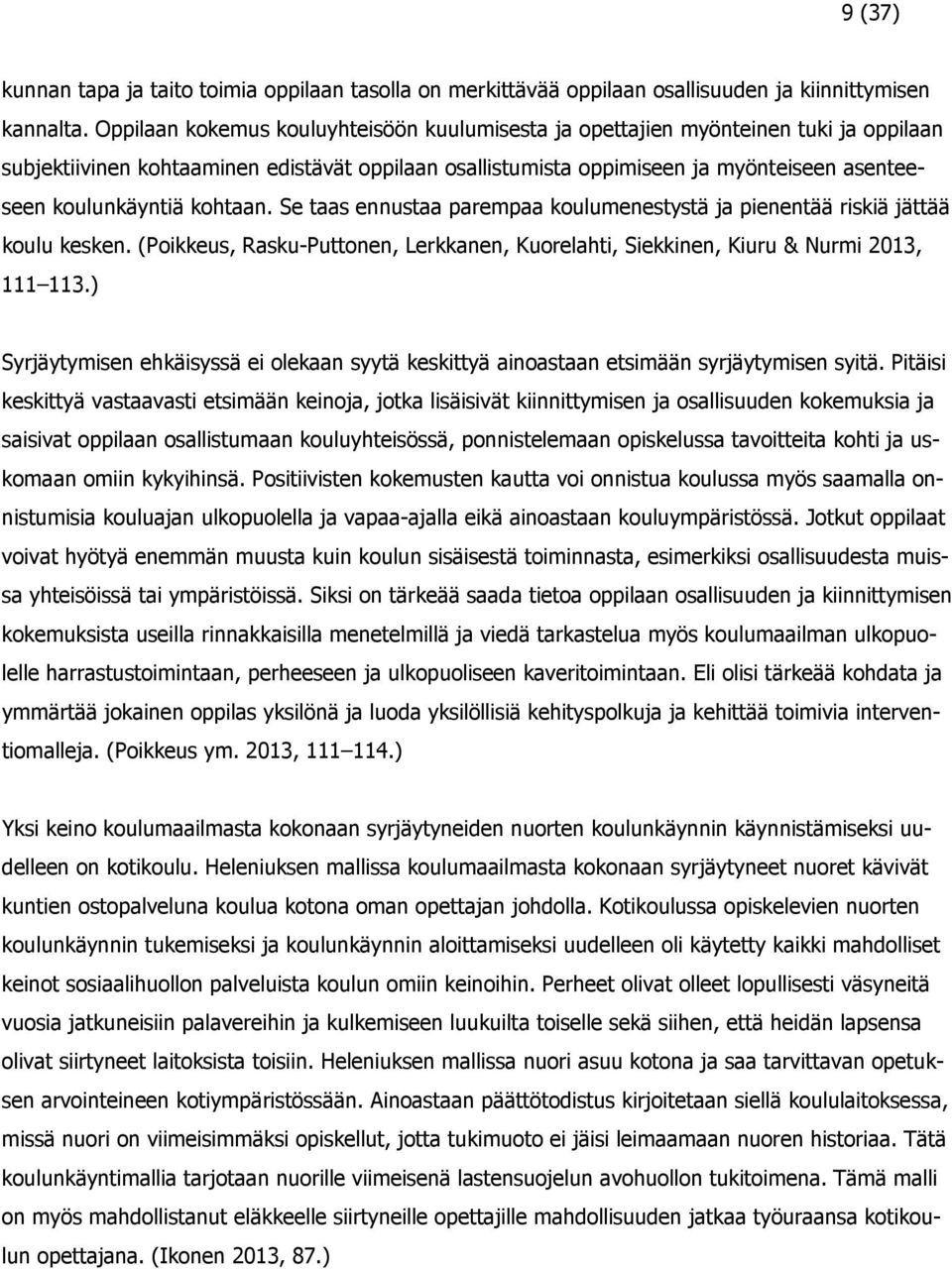 kohtaan. Se taas ennustaa parempaa koulumenestystä ja pienentää riskiä jättää koulu kesken. (Poikkeus, Rasku-Puttonen, Lerkkanen, Kuorelahti, Siekkinen, Kiuru & Nurmi 2013, 111 113.