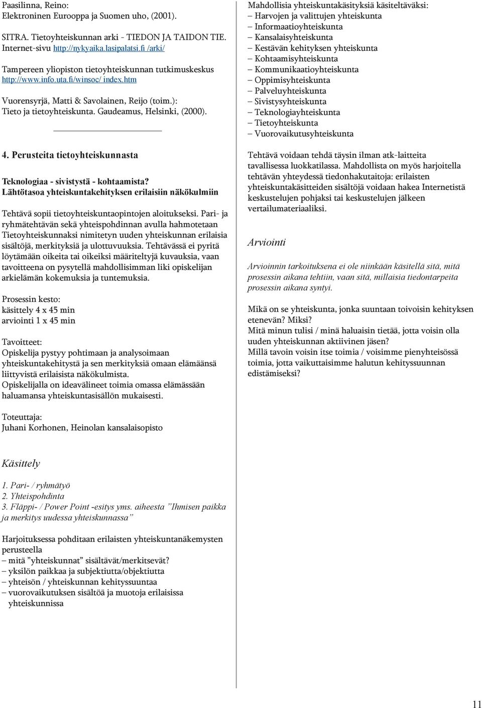 Gaudeamus, Helsinki, (2000). 4. Perusteita tietoyhteiskunnasta Teknologiaa - sivistystä - kohtaamista?