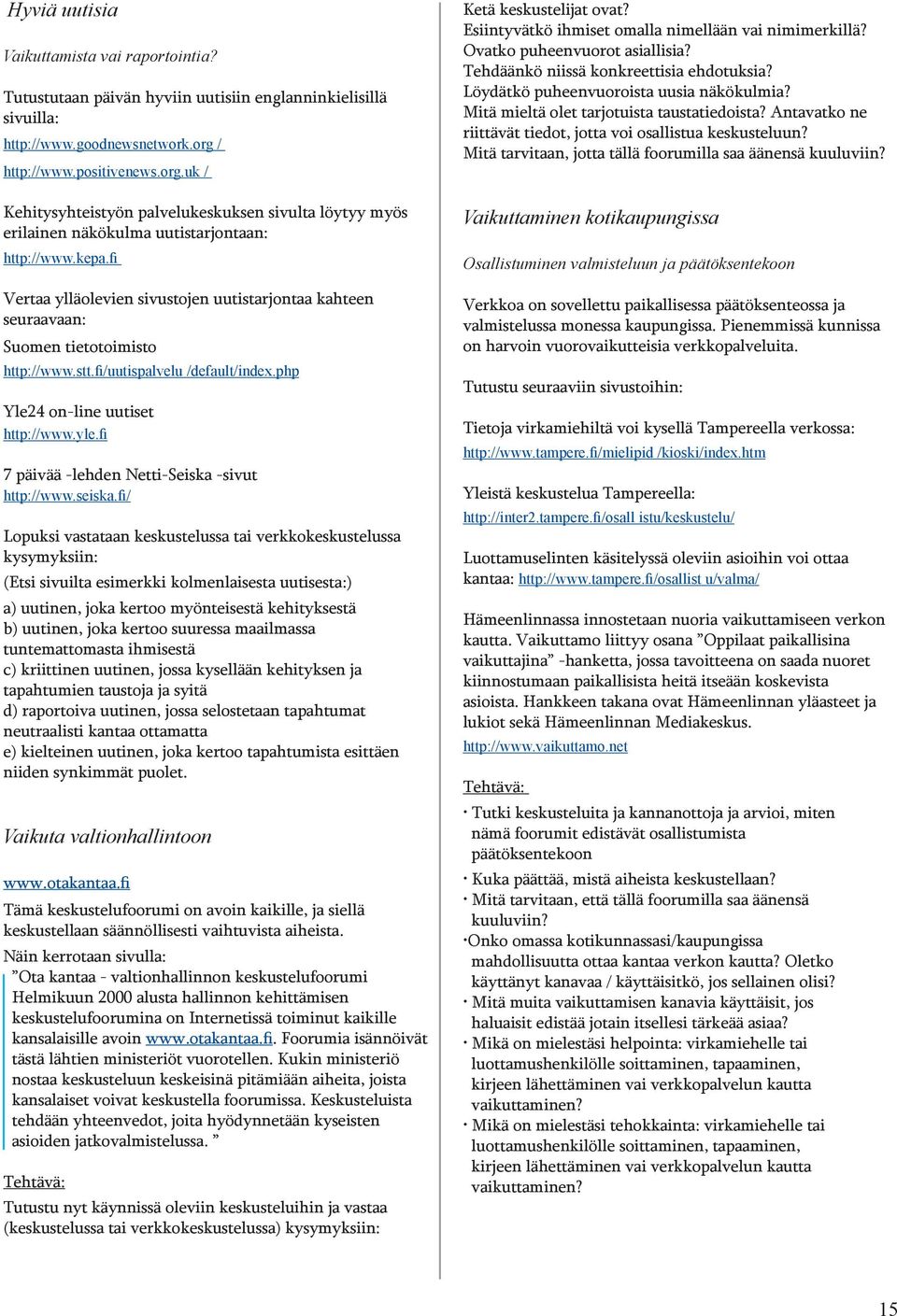 fi Vertaa ylläolevien sivustojen uutistarjontaa kahteen seuraavaan: Suomen tietotoimisto http://www.stt.fi/uutispalvelu /default/index.php Yle24 on-line uutiset http://www.yle.