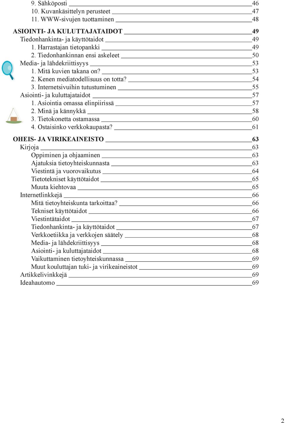 Internetsivuihin tutustuminen 55 Asiointi- ja kuluttajataidot 57 1. Asiointia omassa elinpiirissä 57 2. Minä ja kännykkä 58 3. Tietokonetta ostamassa 60 4. Ostaisinko verkkokaupasta?