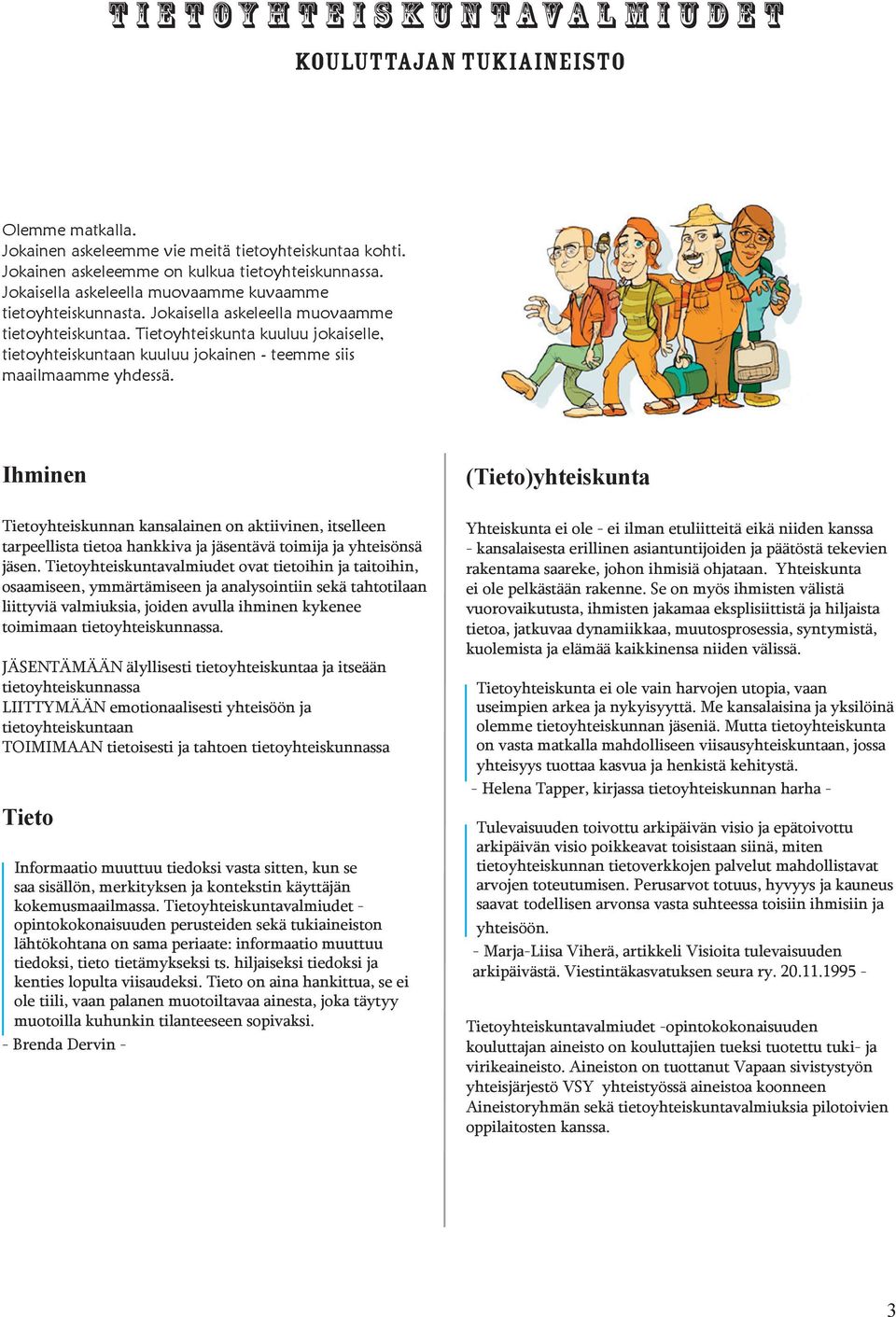 Tietoyhteiskunta kuuluu jokaiselle, tietoyhteiskuntaan kuuluu jokainen - teemme siis maailmaamme yhdessä.