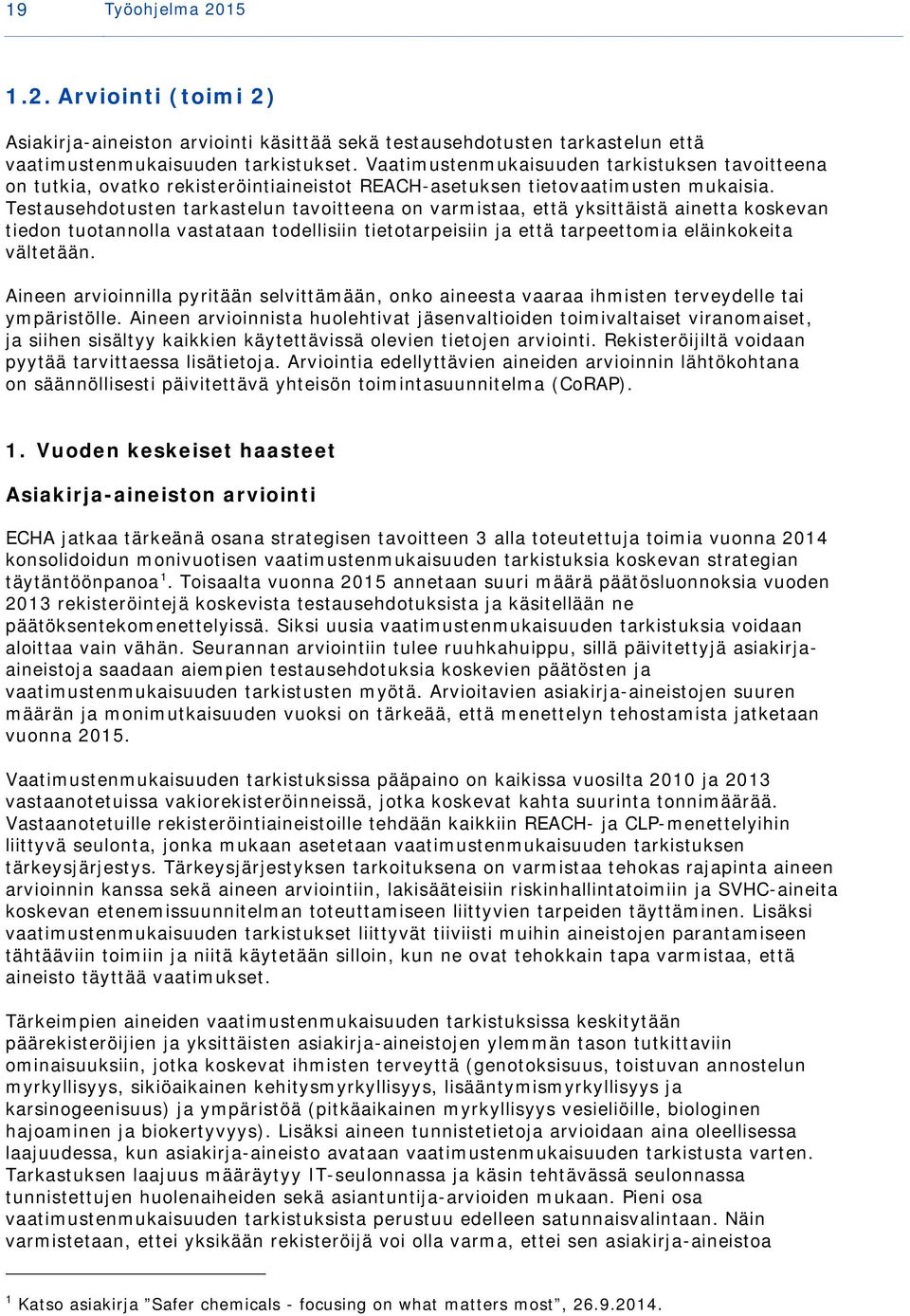 Testausehdotusten tarkastelun tavoitteena on varmistaa, että yksittäistä ainetta koskevan tiedon tuotannolla vastataan todellisiin tietotarpeisiin ja että tarpeettomia eläinkokeita vältetään.