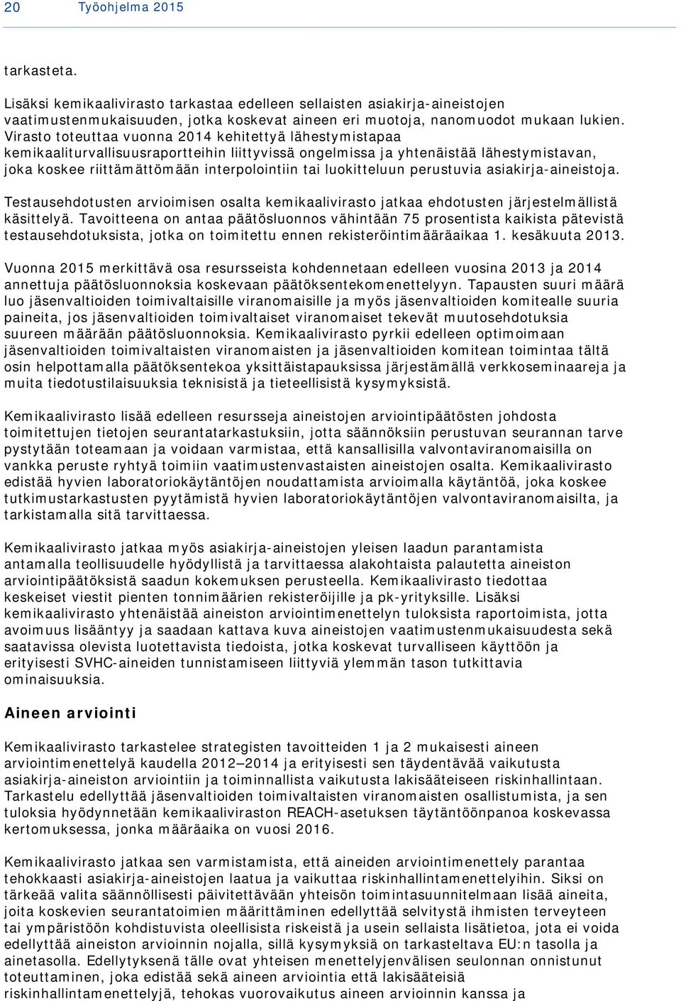 luokitteluun perustuvia asiakirja-aineistoja. Testausehdotusten arvioimisen osalta kemikaalivirasto jatkaa ehdotusten järjestelmällistä käsittelyä.