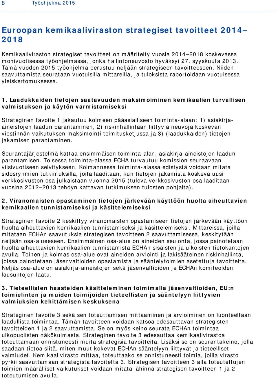 Niiden saavuttamista seurataan vuotuisilla mittareilla, ja tuloksista raportoidaan vuotuisessa yleiskertomuksessa. 1.