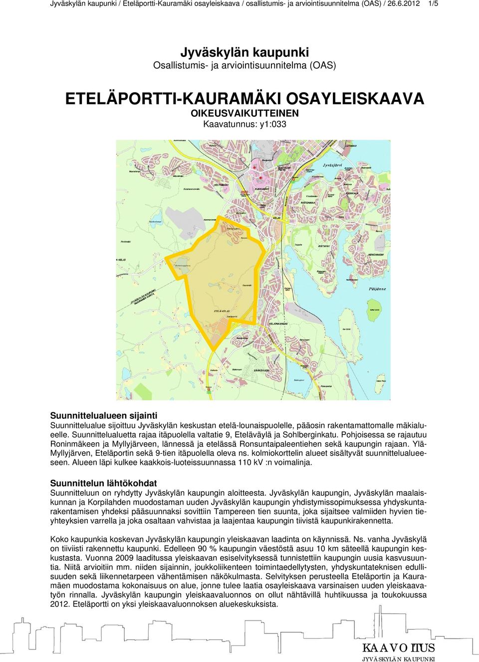 sijoittuu Jyväskylän keskustan etelä-lounaispuolelle, pääosin rakentamattomalle mäkialueelle. Suunnittelualuetta rajaa itäpuolella valtatie 9, Eteläväylä ja Sohlberginkatu.