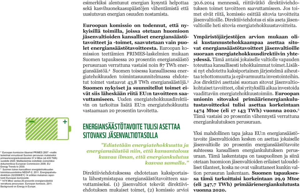 Energiapalveludirektiivin (32/2006/EY) 14 artiklan mukainen raportointi Euroopan komissiolle. 6 1474 Mtoe vastaa 20 prosentin energiansäästöä verrattuna perusuraan. Euroopan komissio, 2011.