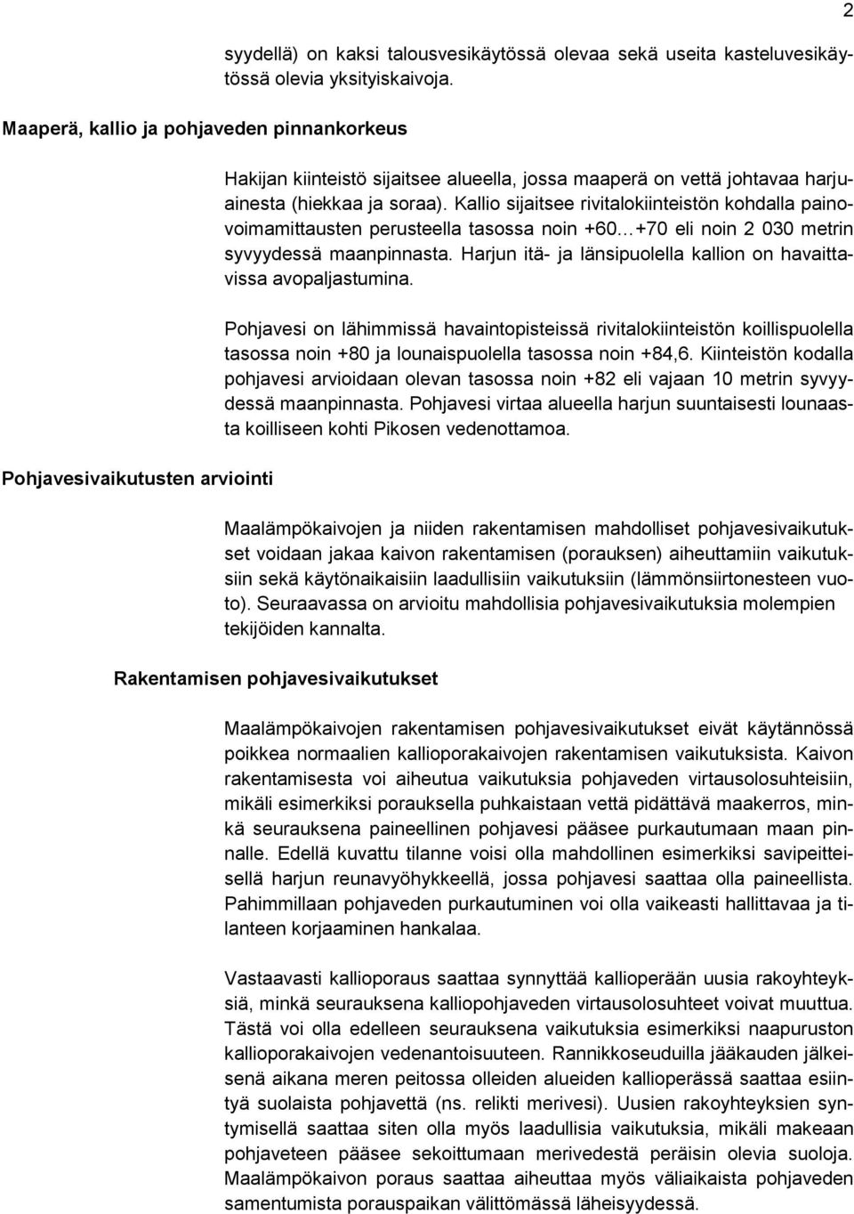 Kallio sijaitsee rivitalokiinteistön kohdalla painovoimamittausten perusteella tasossa noin +60 +70 eli noin 2 030 metrin syvyydessä maanpinnasta.