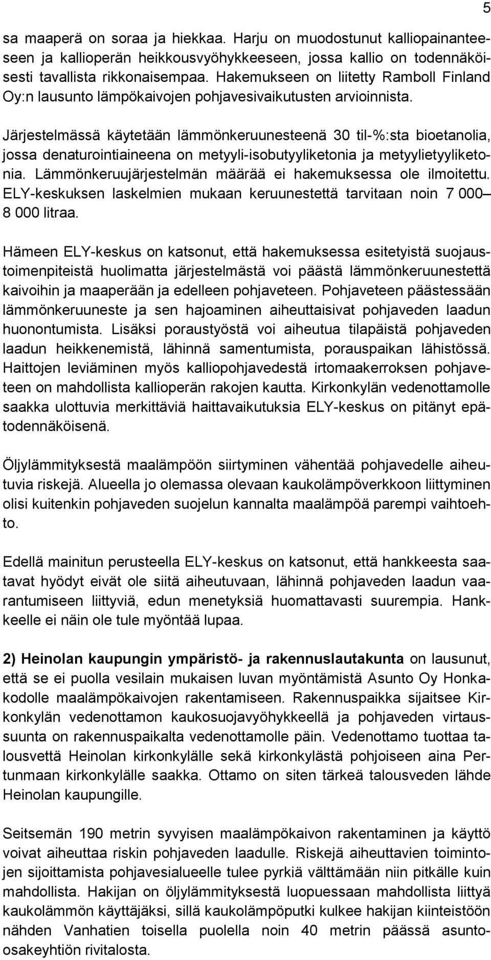 Järjestelmässä käytetään lämmönkeruunesteenä 30 til-%:sta bioetanolia, jossa denaturointiaineena on metyyli-isobutyyliketonia ja metyylietyyliketonia.