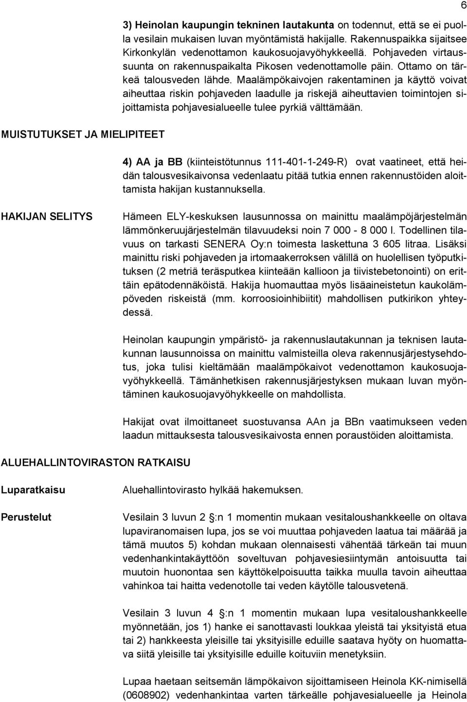 Maalämpökaivojen rakentaminen ja käyttö voivat aiheuttaa riskin pohjaveden laadulle ja riskejä aiheuttavien toimintojen sijoittamista pohjavesialueelle tulee pyrkiä välttämään.