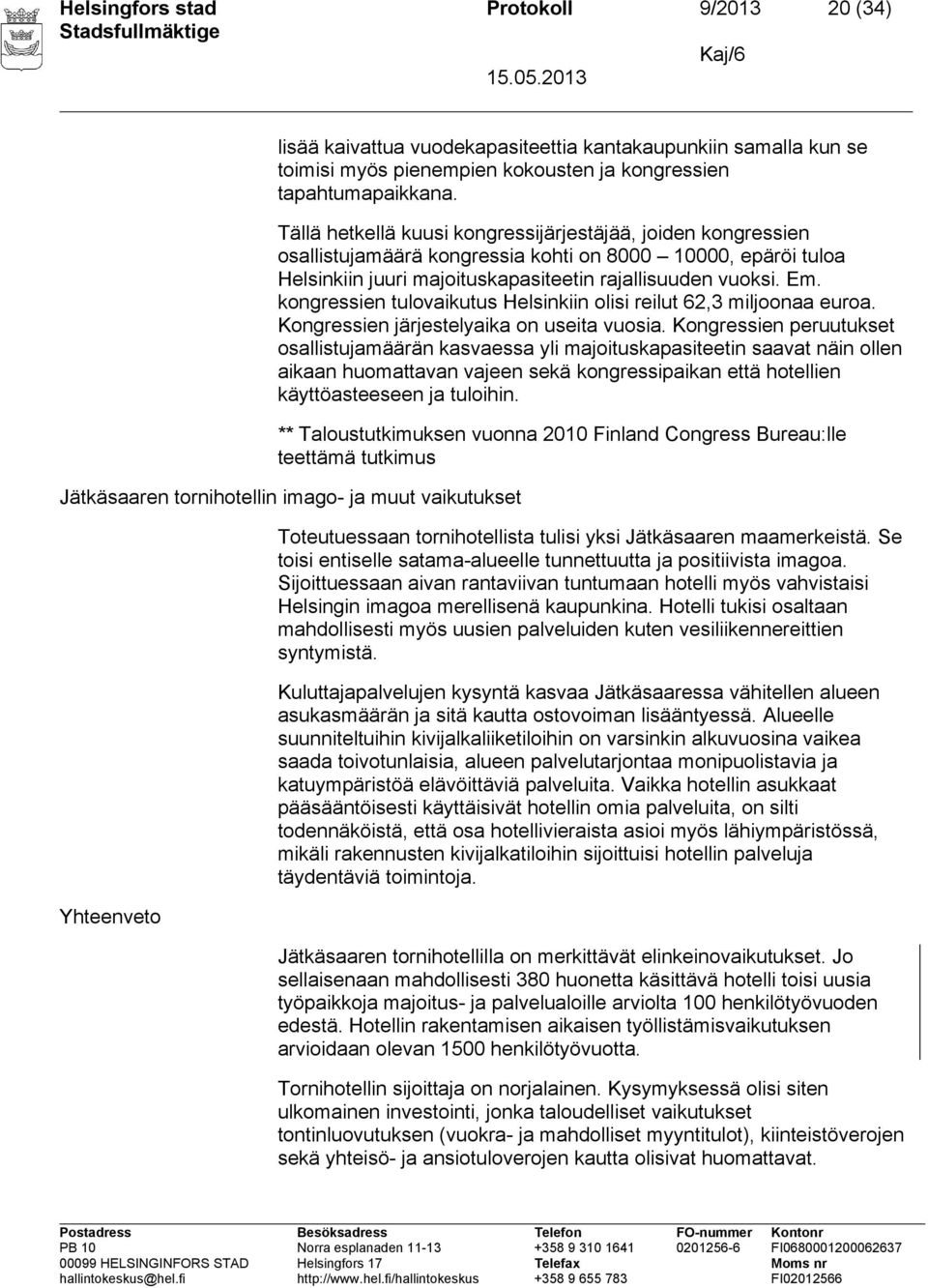 kongressien tulovaikutus Helsinkiin olisi reilut 62,3 miljoonaa euroa. Kongressien järjestelyaika on useita vuosia.