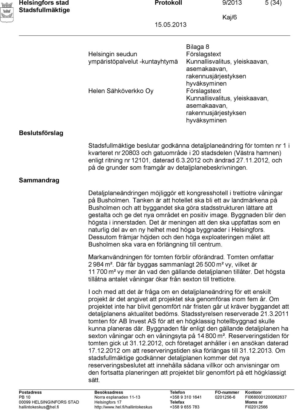 gatuområde i 20 stadsdelen (Västra hamnen) enligt ritning nr 12101, daterad 6.3.2012 och ändrad 27.11.2012, och på de grunder som framgår av detaljplanebeskrivningen.