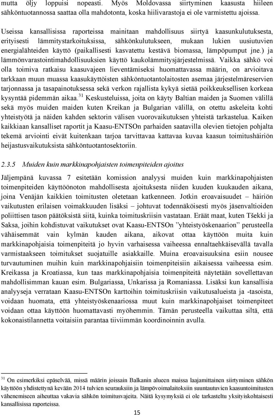 (paikallisesti kasvatettu kestävä biomassa, lämpöpumput jne.) ja lämmönvarastointimahdollisuuksien käyttö kaukolämmitysjärjestelmissä.