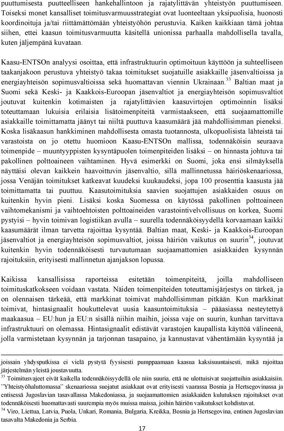Kaiken kaikkiaan tämä johtaa siihen, ettei kaasun toimitusvarmuutta käsitellä unionissa parhaalla mahdollisella tavalla, kuten jäljempänä kuvataan.