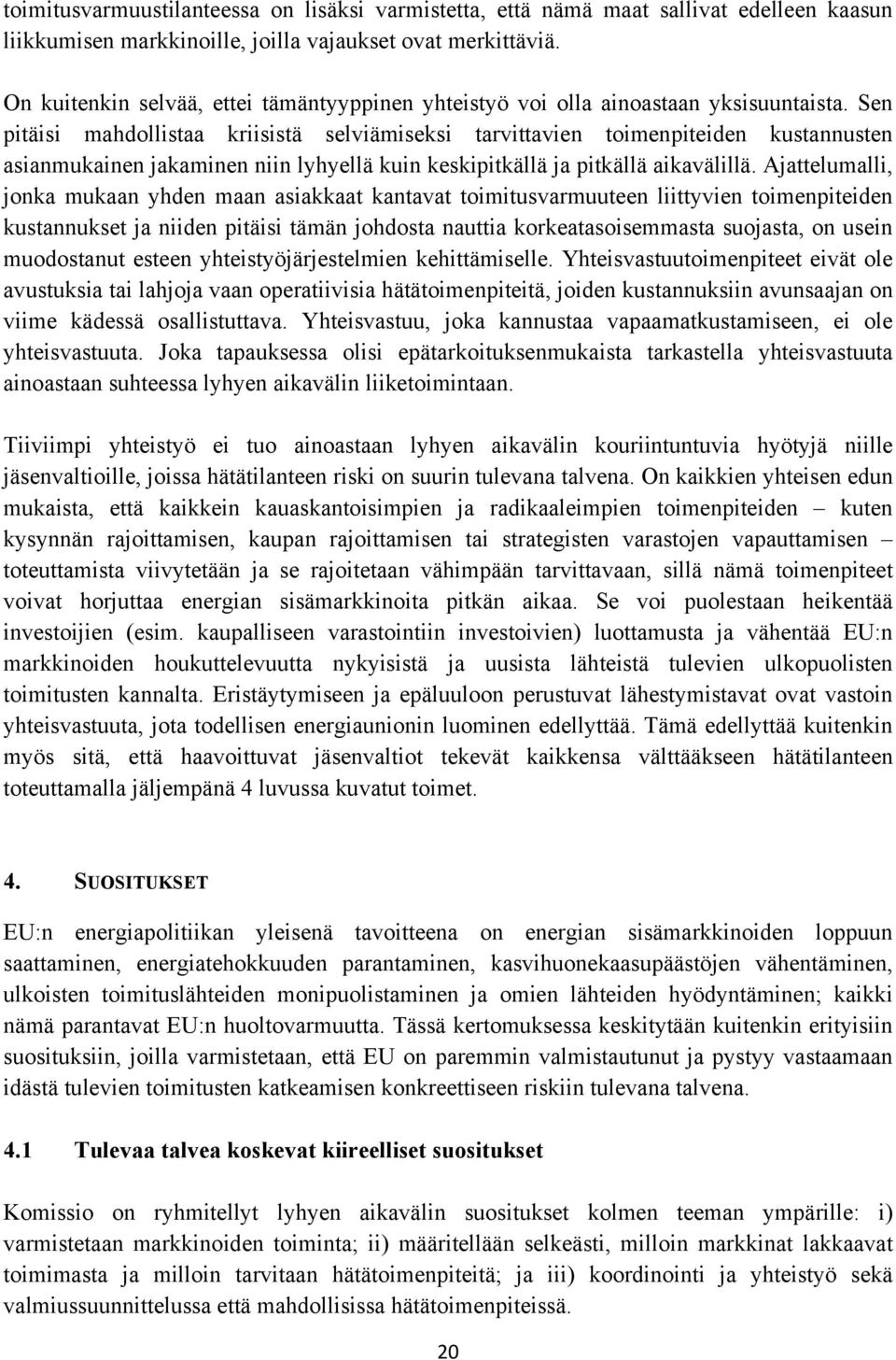 Sen pitäisi mahdollistaa kriisistä selviämiseksi tarvittavien toimenpiteiden kustannusten asianmukainen jakaminen niin lyhyellä kuin keskipitkällä ja pitkällä aikavälillä.