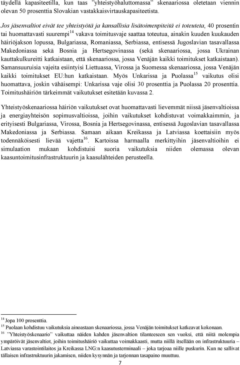 häiriöjakson lopussa, Bulgariassa, Romaniassa, Serbiassa, entisessä Jugoslavian tasavallassa Makedoniassa sekä Bosnia ja Hertsegovinassa (sekä skenaariossa, jossa Ukrainan kauttakulkureitti