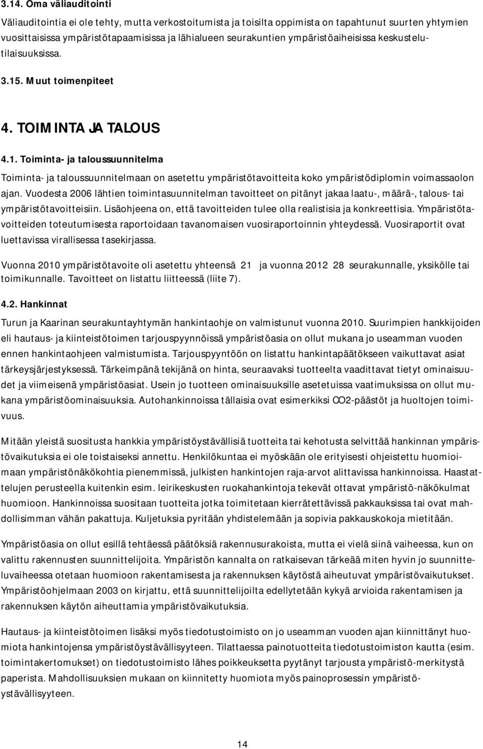 Vuodesta 2006 lähtien toimintasuunnitelman tavoitteet on pitänyt jakaa laatu-, määrä-, talous- tai ympäristötavoitteisiin. Lisäohjeena on, että tavoitteiden tulee olla realistisia ja konkreettisia.