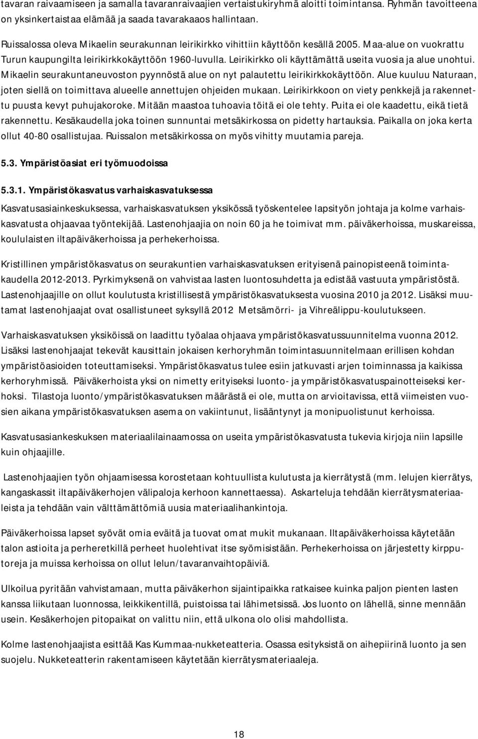 Leirikirkko oli käyttämättä useita vuosia ja alue unohtui. Mikaelin seurakuntaneuvoston pyynnöstä alue on nyt palautettu leirikirkkokäyttöön.