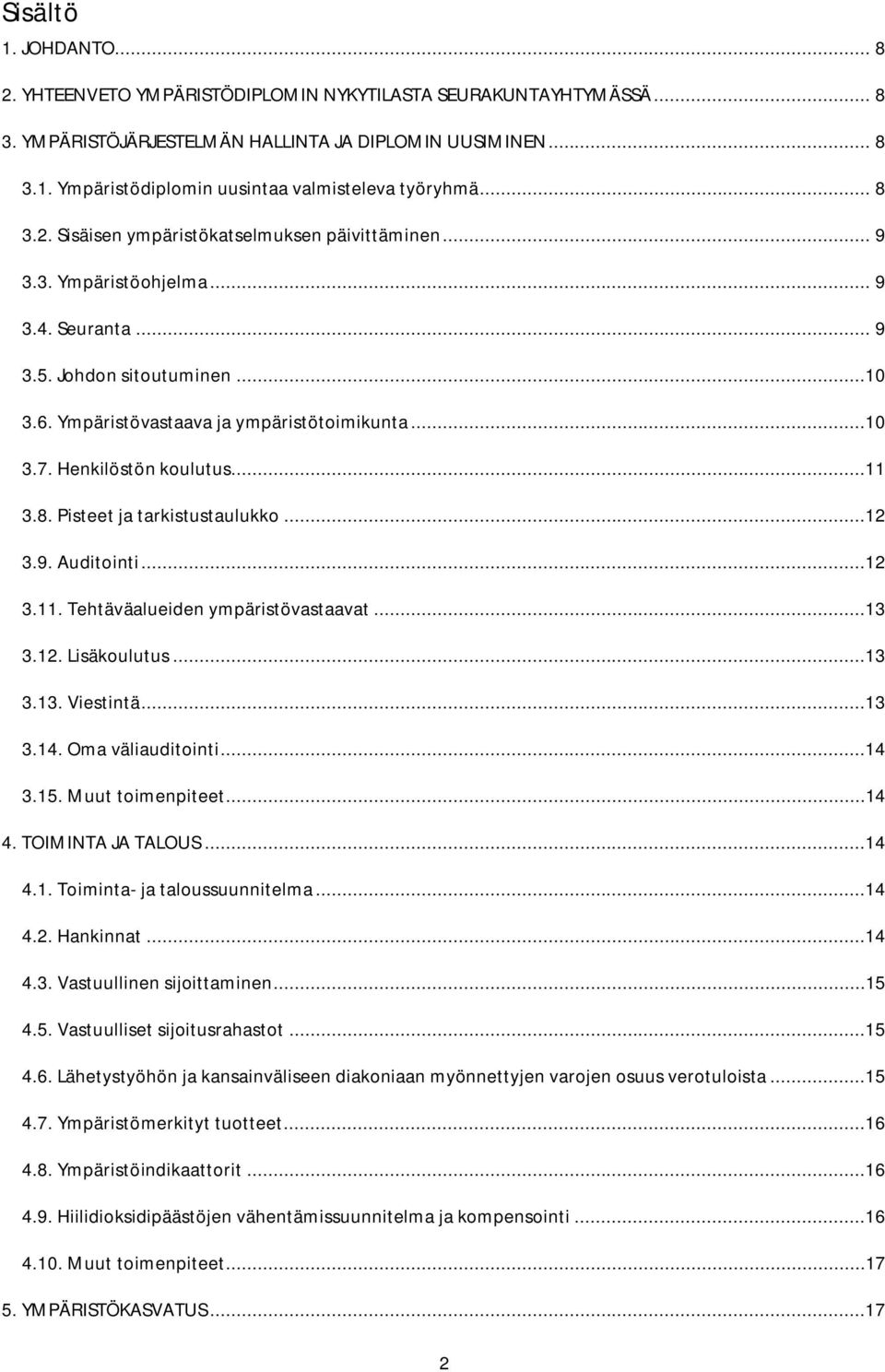 Henkilöstön koulutus...11 3.8. Pisteet ja tarkistustaulukko...12 3.9. Auditointi...12 3.11. Tehtäväalueiden ympäristövastaavat...13 3.12. Lisäkoulutus...13 3.13. Viestintä...13 3.14.