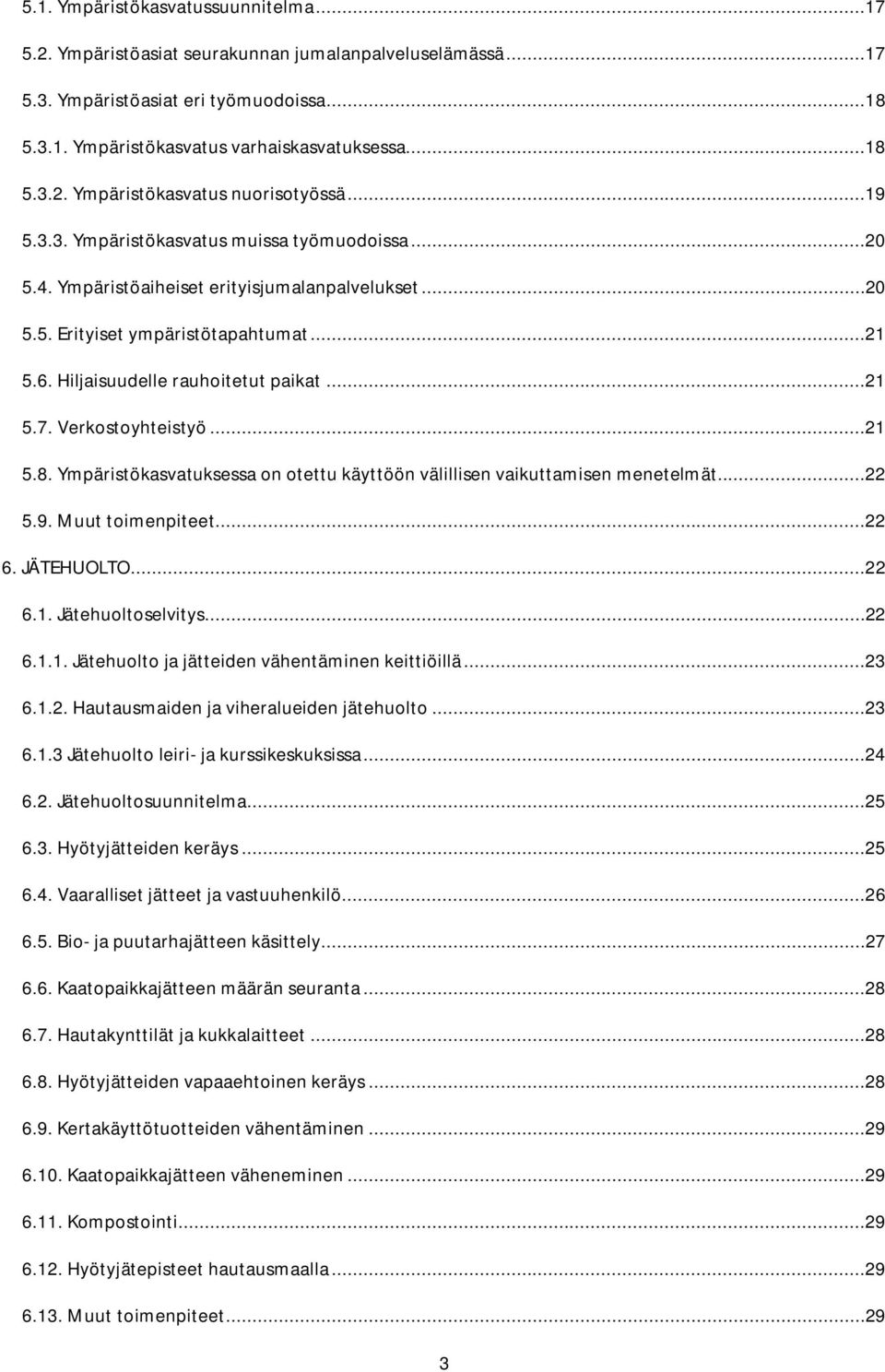 Verkostoyhteistyö...21 5.8. Ympäristökasvatuksessa on otettu käyttöön välillisen vaikuttamisen menetelmät...22 5.9. Muut toimenpiteet...22 6. JÄTEHUOLTO...22 6.1. Jätehuoltoselvitys...22 6.1.1. Jätehuolto ja jätteiden vähentäminen keittiöillä.