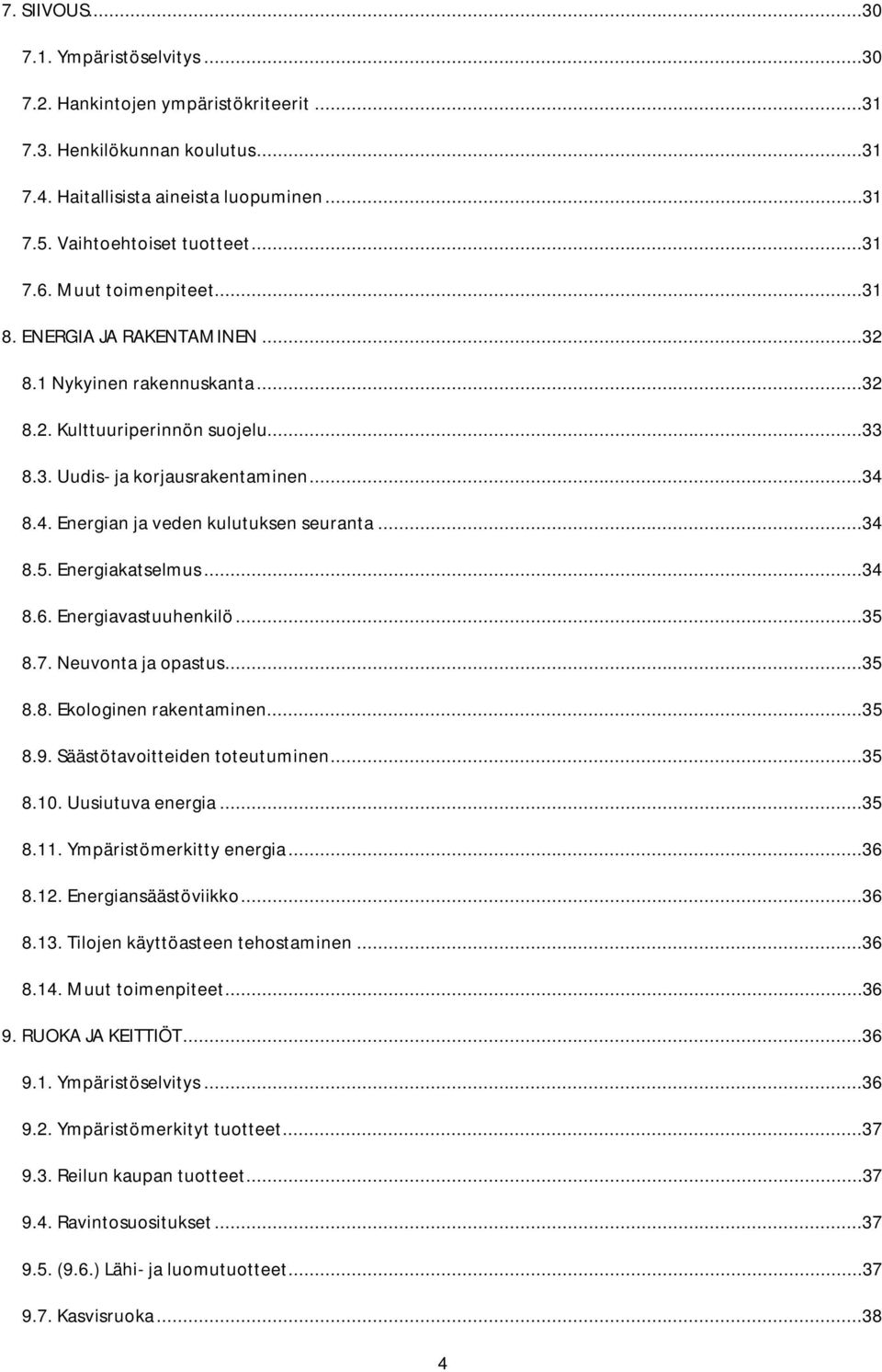 8.4. Energian ja veden kulutuksen seuranta...34 8.5. Energiakatselmus...34 8.6. Energiavastuuhenkilö...35 8.7. Neuvonta ja opastus...35 8.8. Ekologinen rakentaminen...35 8.9.