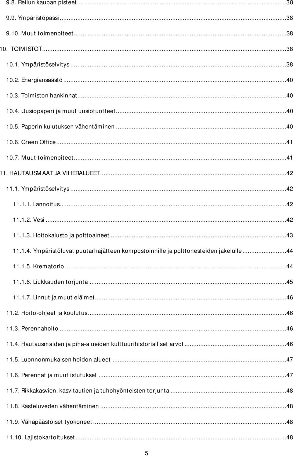 ..42 11.1.3. Hoitokalusto ja polttoaineet...43 11.1.4. Ympäristöluvat puutarhajätteen kompostoinnille ja polttonesteiden jakelulle...44 11.1.5. Krematorio...44 11.1.6. Liukkauden torjunta...45 11.1.7.