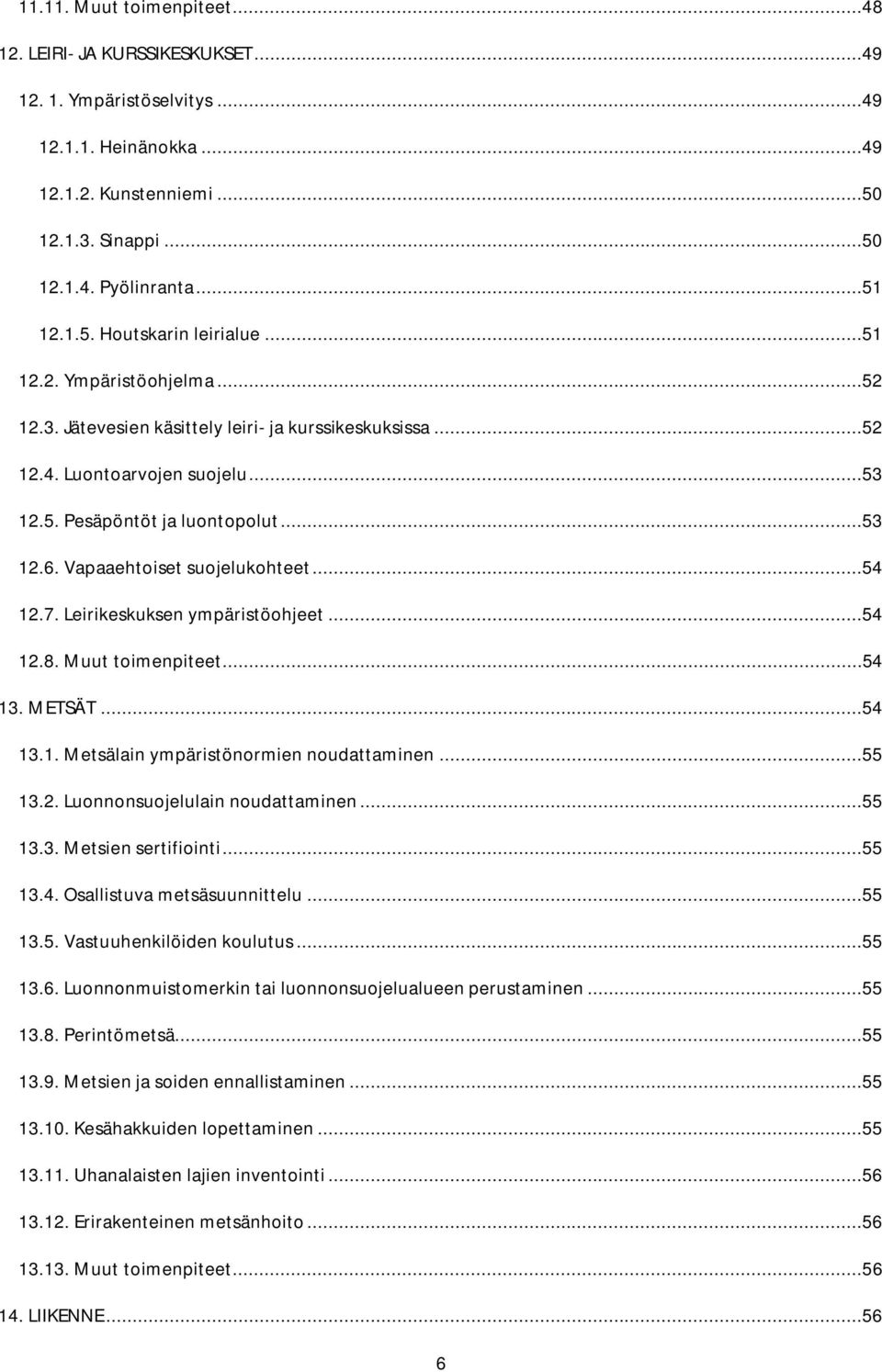 ..54 12.7. Leirikeskuksen ympäristöohjeet...54 12.8. Muut toimenpiteet...54 13. METSÄT...54 13.1. Metsälain ympäristönormien noudattaminen...55 13.2. Luonnonsuojelulain noudattaminen...55 13.3. Metsien sertifiointi.