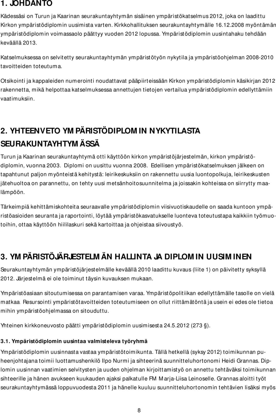 Otsikointi ja kappaleiden numerointi noudattavat pääpiirteissään Kirkon ympäristödiplomin käsikirjan 2012 rakennetta, mikä helpottaa katselmuksessa annettujen tietojen vertailua ympäristödiplomin