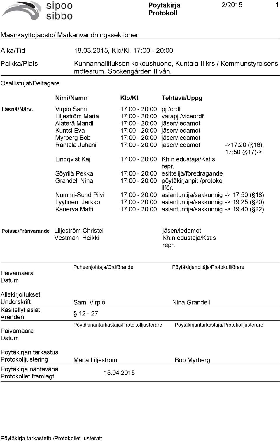 Alaterä Mandi 17:00-20:00 jäsen/ledamot Kuntsi Eva 17:00-20:00 jäsen/ledamot Myrberg Bob 17:00-20:00 jäsen/ledamot Rantala Juhani 17:00-20:00 jäsen/ledamot ->17:20 ( 16), 17:50 ( 17)-> Lindqvist Kaj